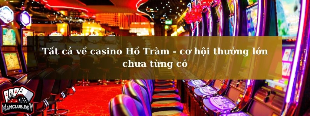 T?t c? v? casino H? Tràm - c? h?i th??ng l?n ch?a t?ng có